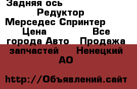  Задняя ось R245-3.5/H (741.455) Редуктор 46:11 Мерседес Спринтер 516 › Цена ­ 235 000 - Все города Авто » Продажа запчастей   . Ненецкий АО